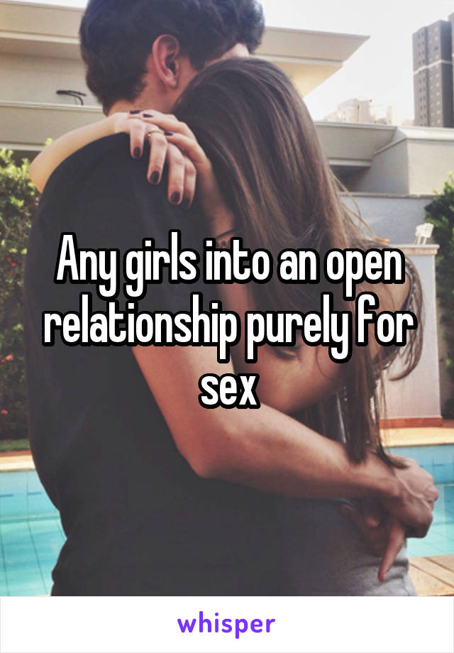 Any girls into an open relationship purely for sex