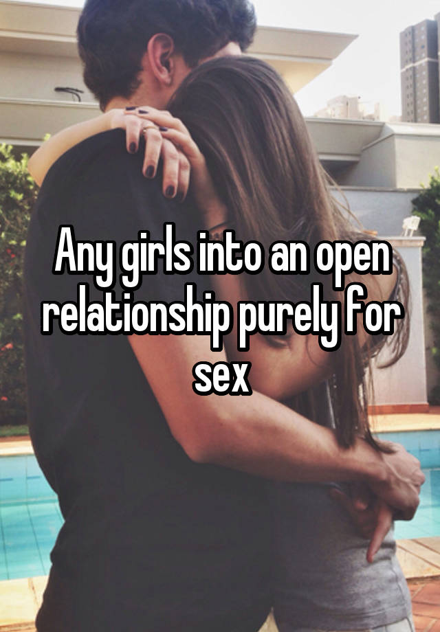 Any girls into an open relationship purely for sex