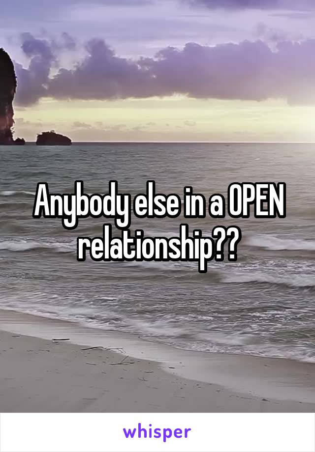 Anybody else in a OPEN relationship??