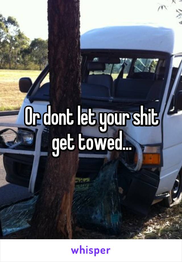 Or dont let your shit get towed...