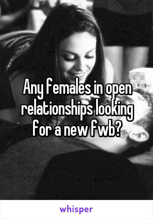 Any females in open relationships looking for a new fwb?