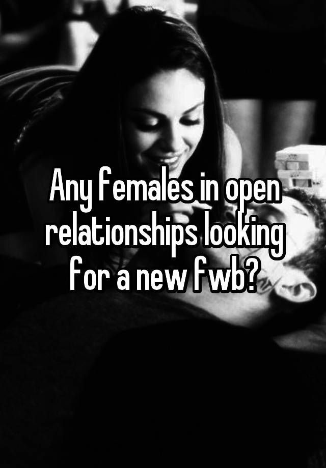 Any females in open relationships looking for a new fwb?