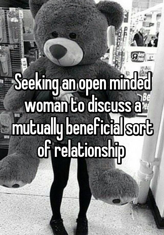 Seeking an open minded woman to discuss a mutually beneficial sort of relationship 