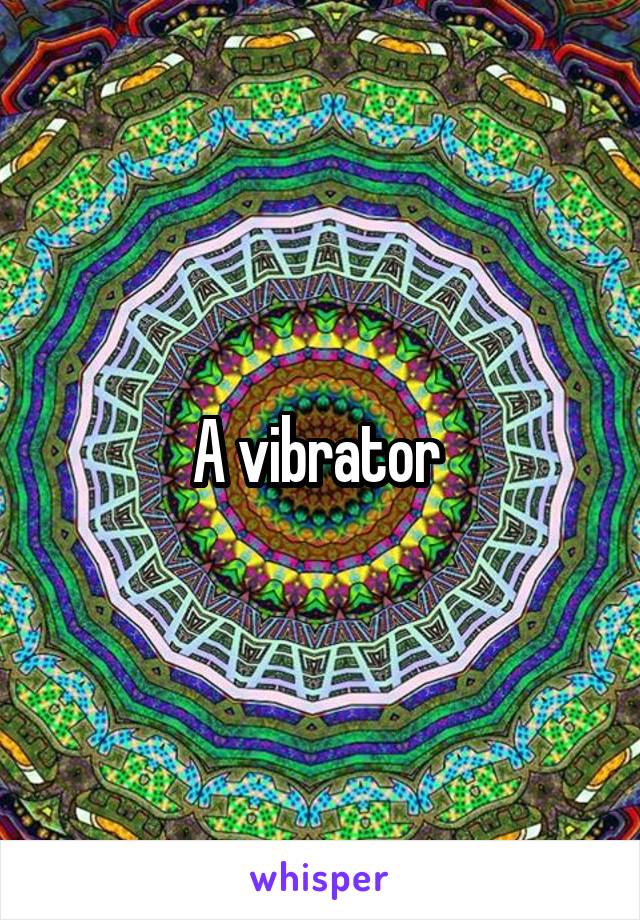 A vibrator 