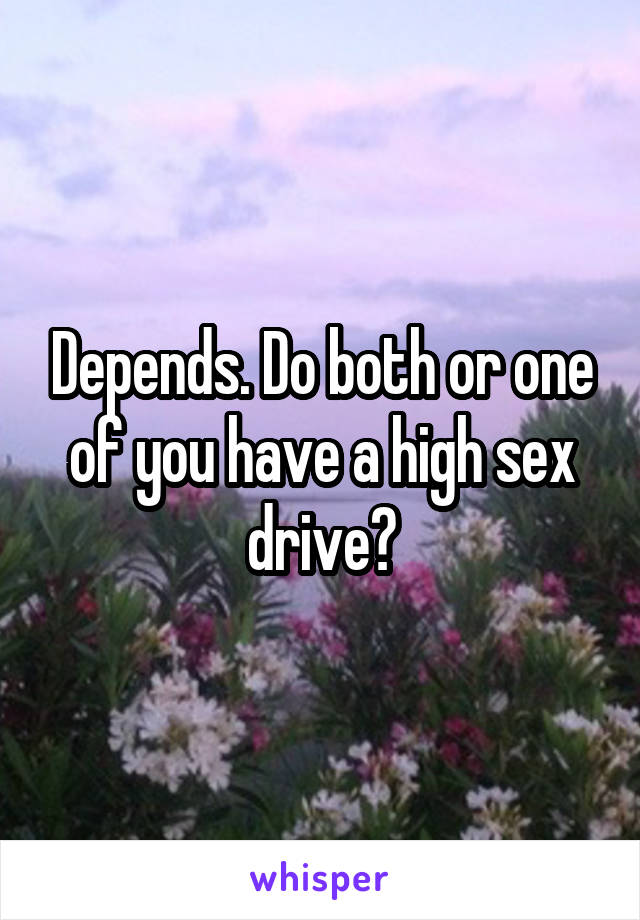 Depends. Do both or one of you have a high sex drive?