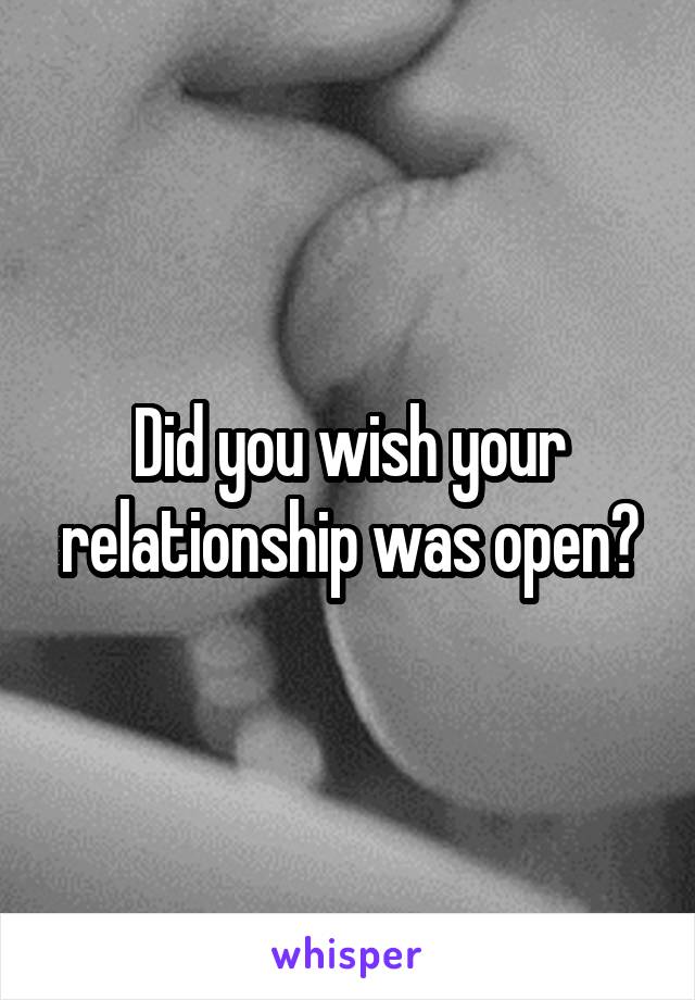 Did you wish your relationship was open?