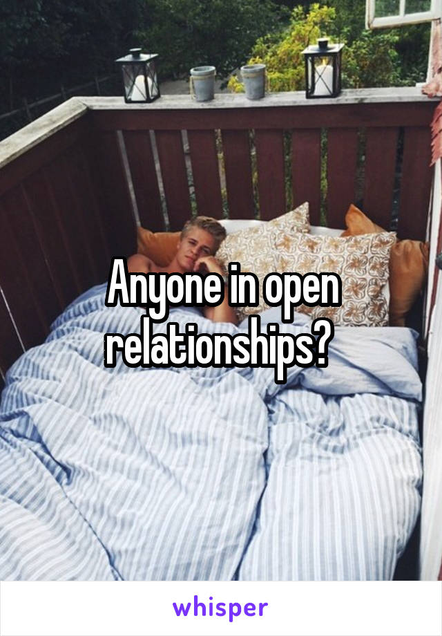 Anyone in open relationships? 