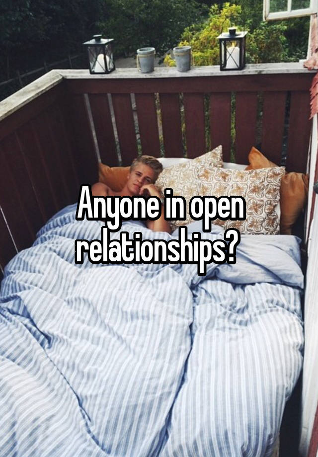 Anyone in open relationships? 