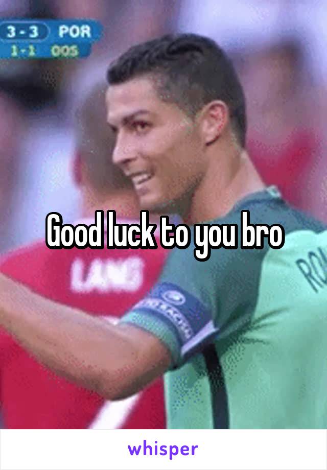 Good luck to you bro