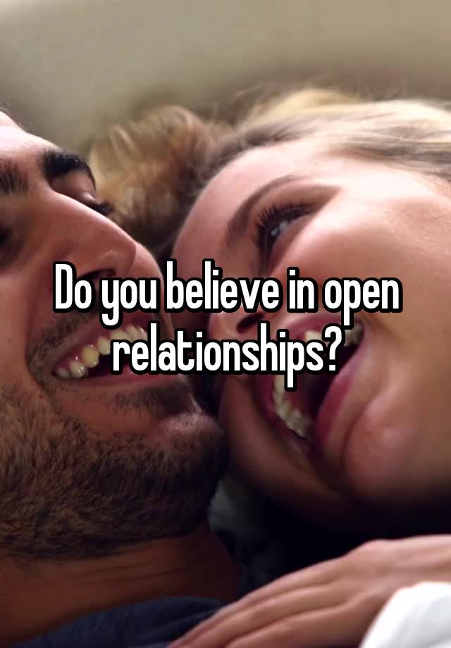 Do you believe in open relationships?