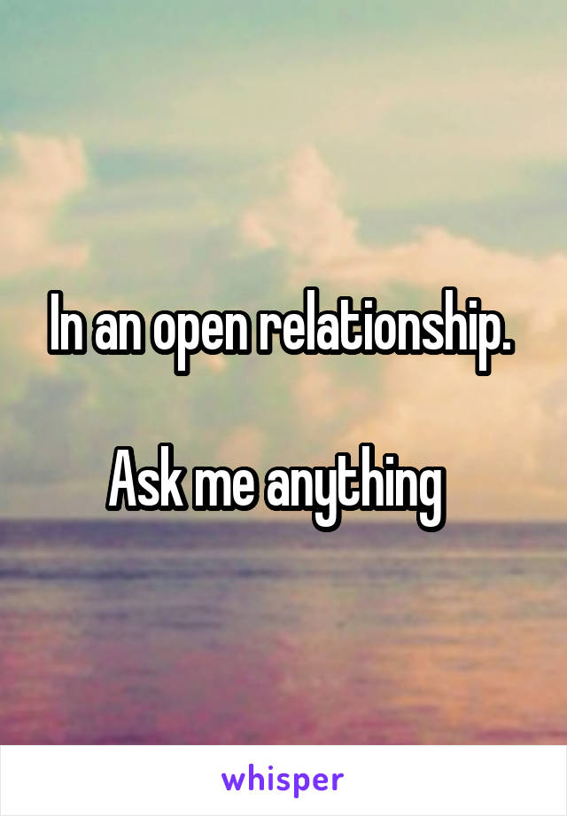 In an open relationship. 

Ask me anything  