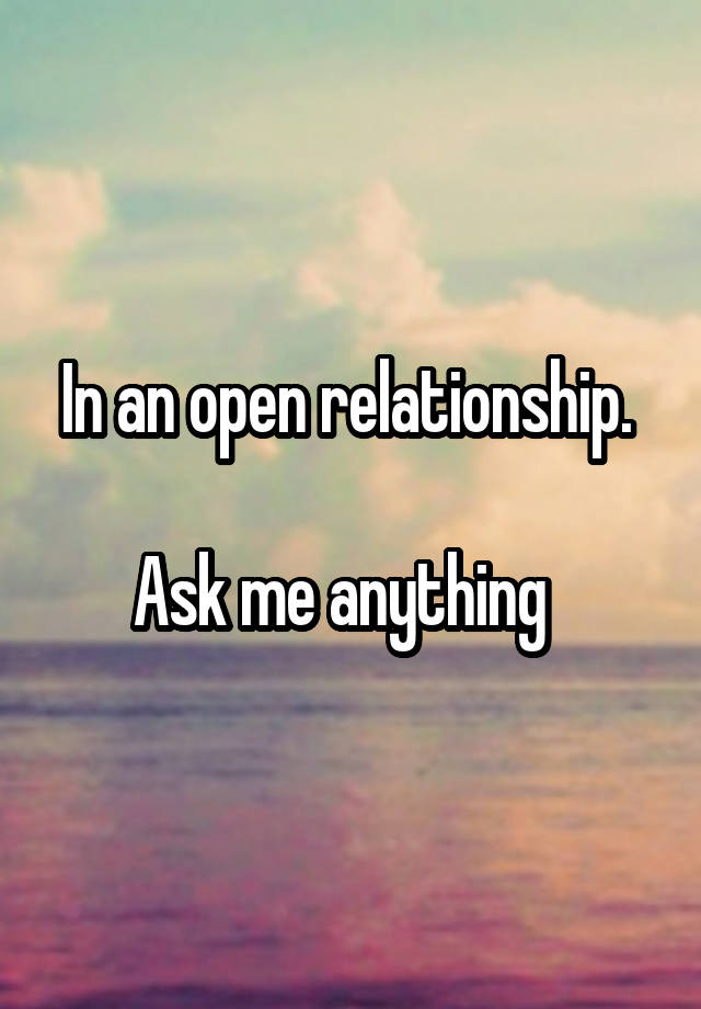 In an open relationship. 

Ask me anything  