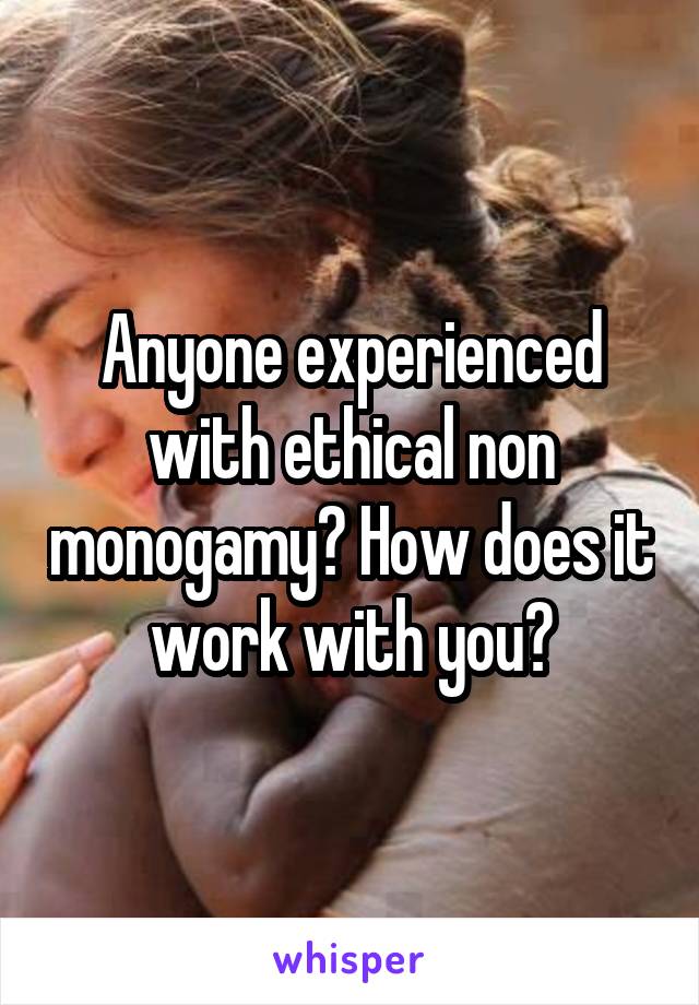 Anyone experienced with ethical non monogamy? How does it work with you?