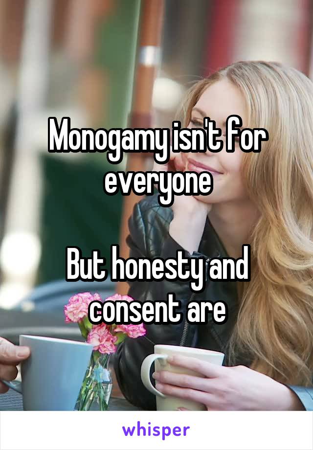 Monogamy isn't for everyone

But honesty and consent are