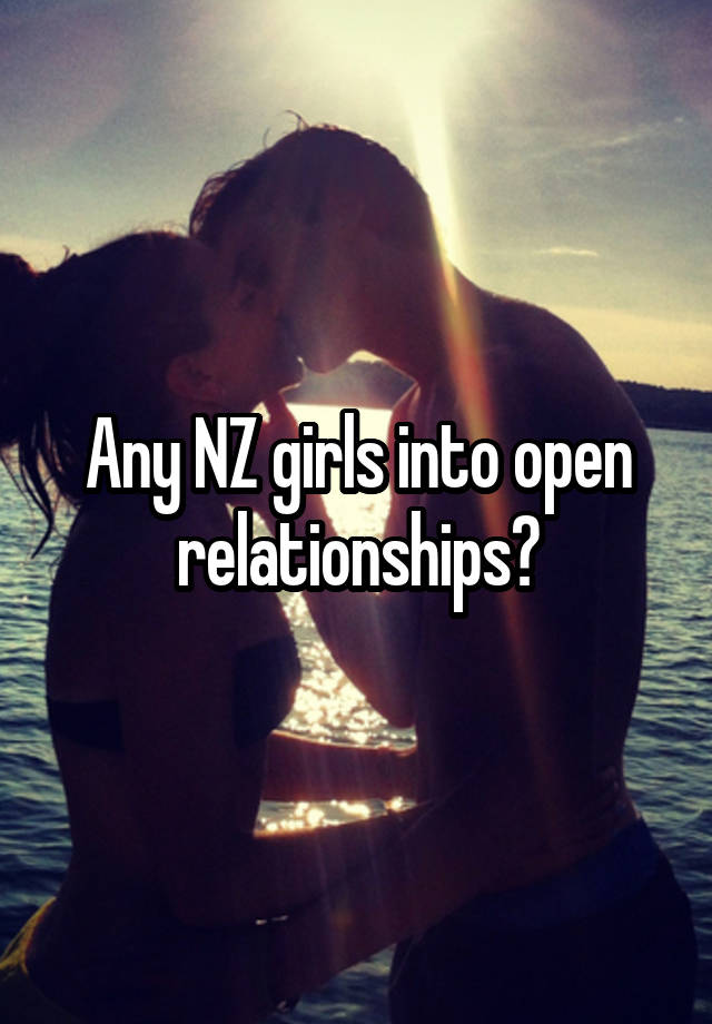 Any NZ girls into open relationships?