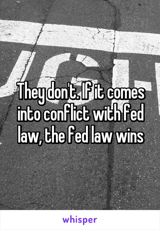 They don't. If it comes into conflict with fed law, the fed law wins