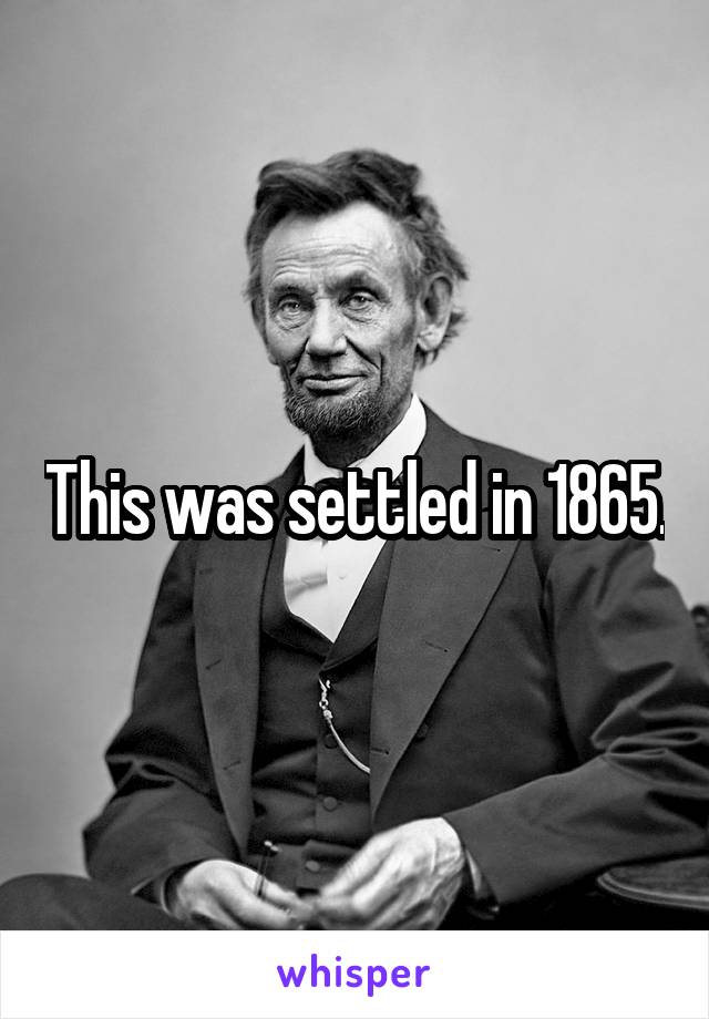 This was settled in 1865.