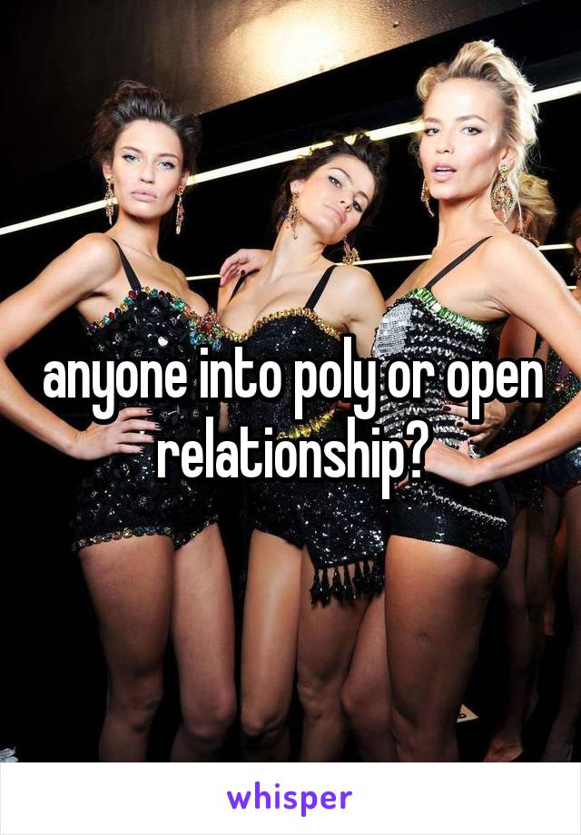 anyone into poly or open relationship?