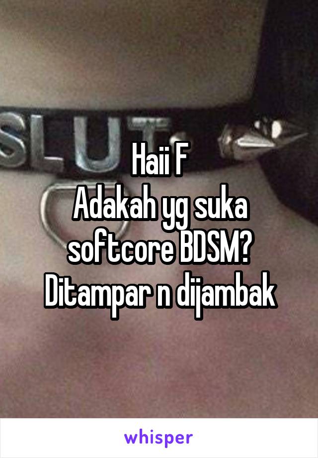 Haii F
Adakah yg suka softcore BDSM?
Ditampar n dijambak