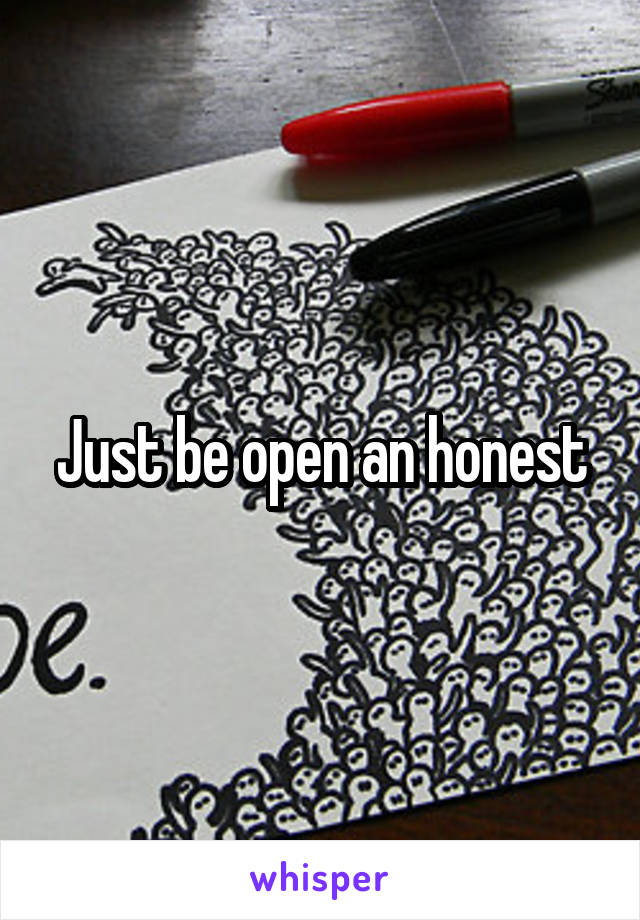 Just be open an honest