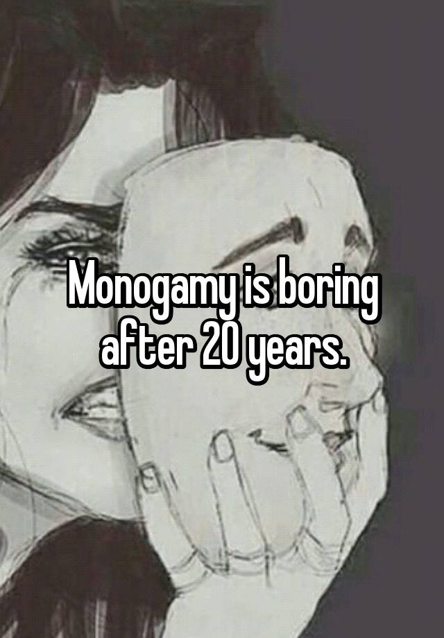 Monogamy is boring after 20 years.