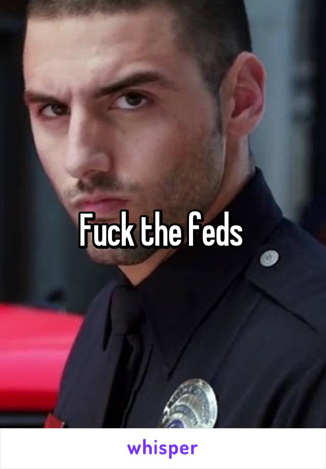 Fuck the feds 