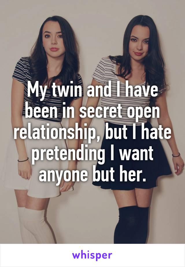 My twin and I have been in secret open relationship, but I hate pretending I want anyone but her.