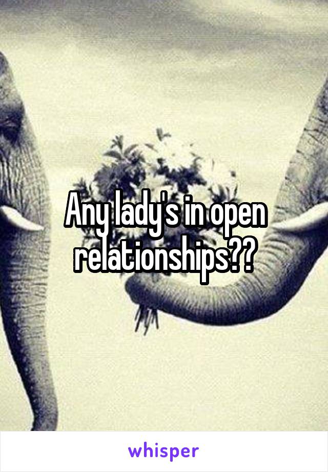 Any lady's in open relationships??