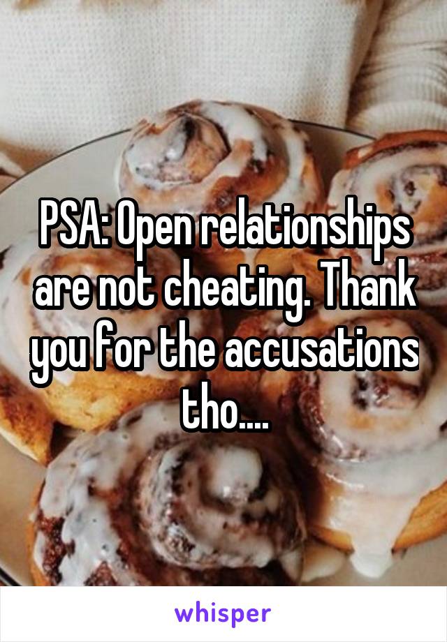 PSA: Open relationships are not cheating. Thank you for the accusations tho....