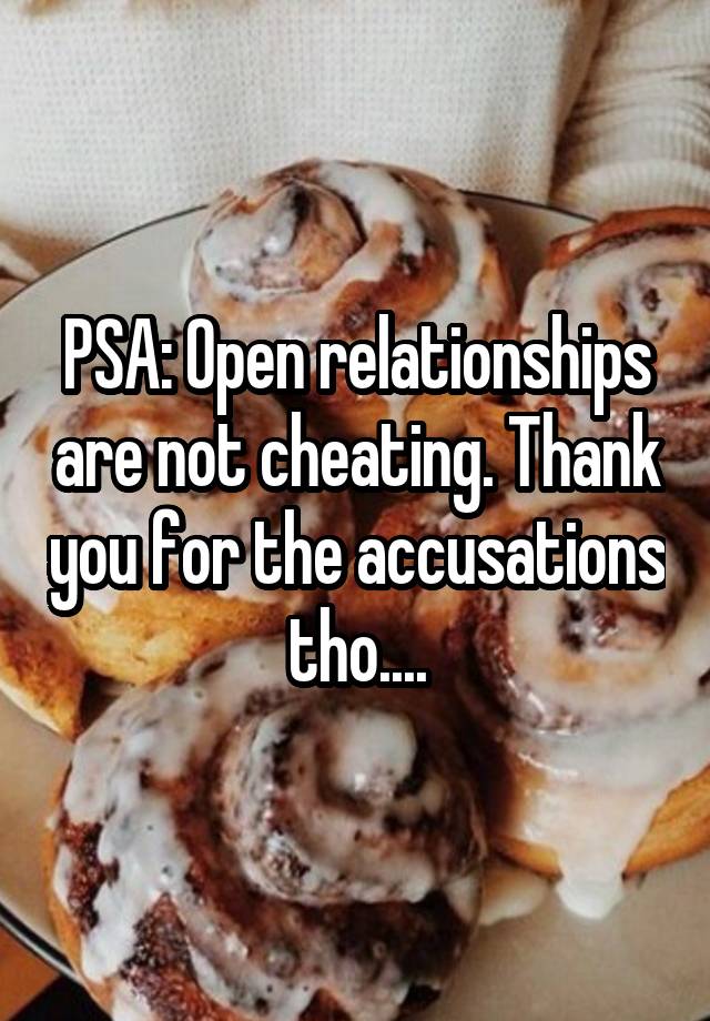 PSA: Open relationships are not cheating. Thank you for the accusations tho....