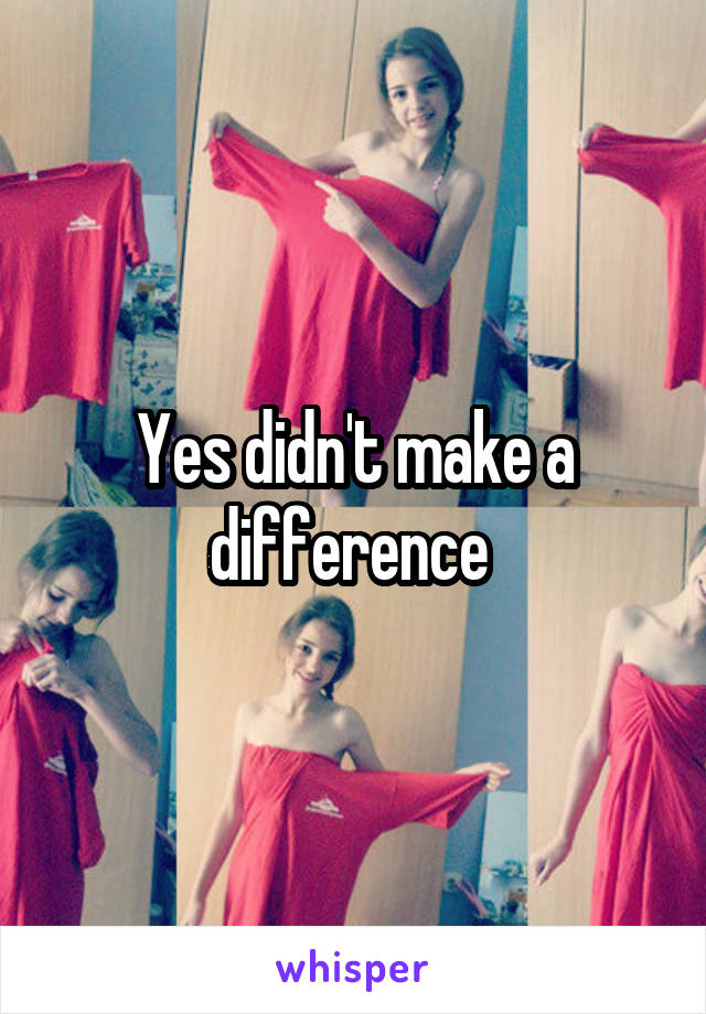 Yes didn't make a difference 