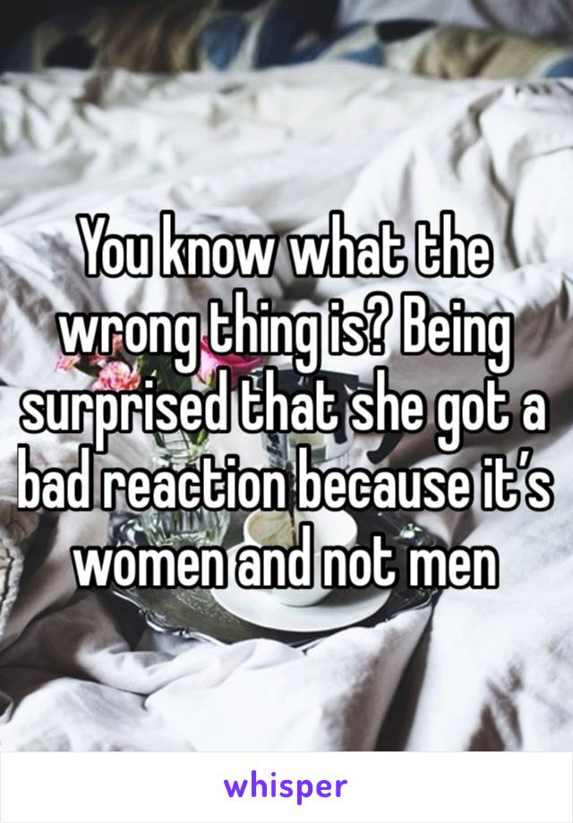 You know what the wrong thing is? Being surprised that she got a bad reaction because it’s women and not men 