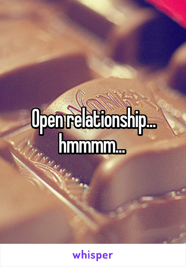 Open relationship... hmmmm... 