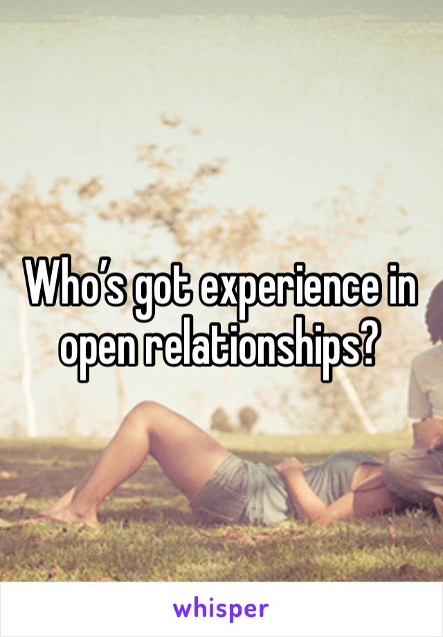 Who’s got experience in open relationships?