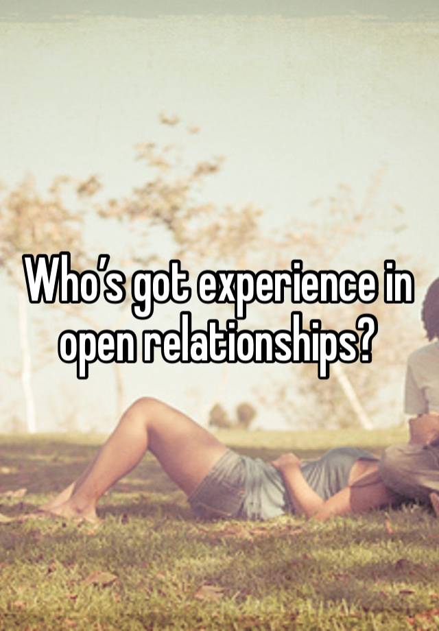 Who’s got experience in open relationships?