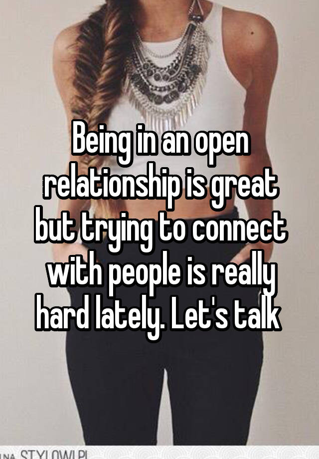 Being in an open relationship is great but trying to connect with people is really hard lately. Let's talk 