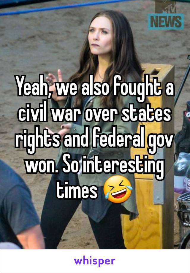 Yeah, we also fought a civil war over states rights and federal gov won. So interesting times 🤣