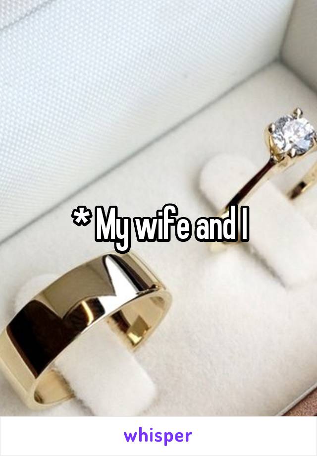 * My wife and I