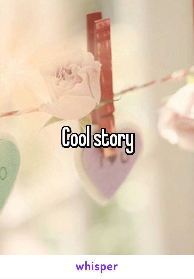 Cool story