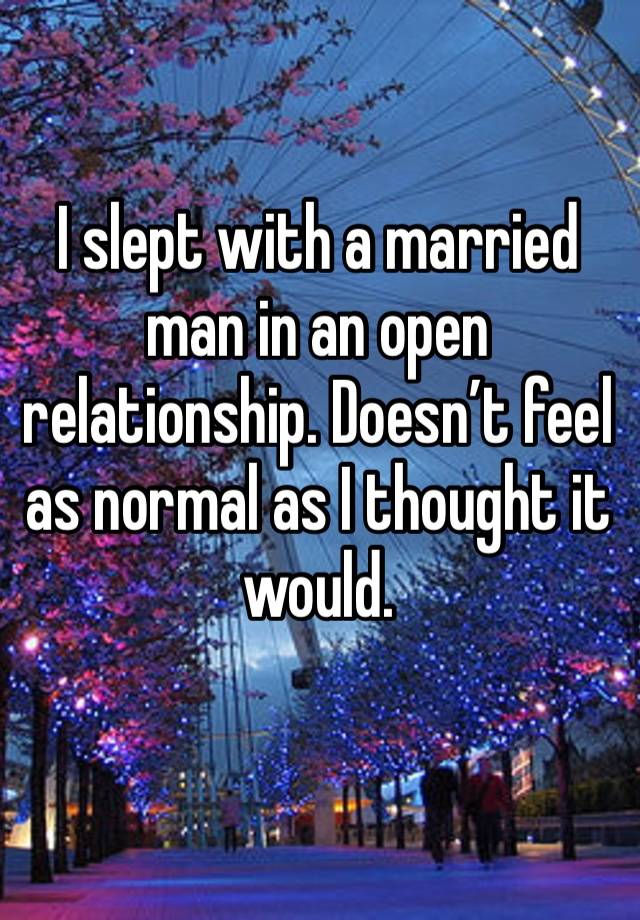 I slept with a married man in an open relationship. Doesn’t feel as normal as I thought it would. 