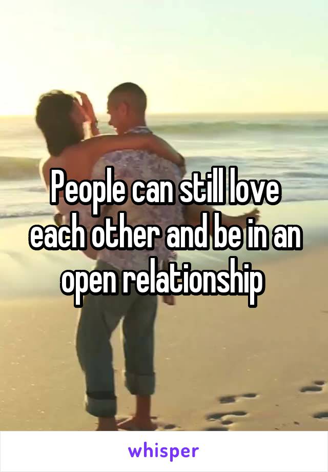 People can still love each other and be in an open relationship 