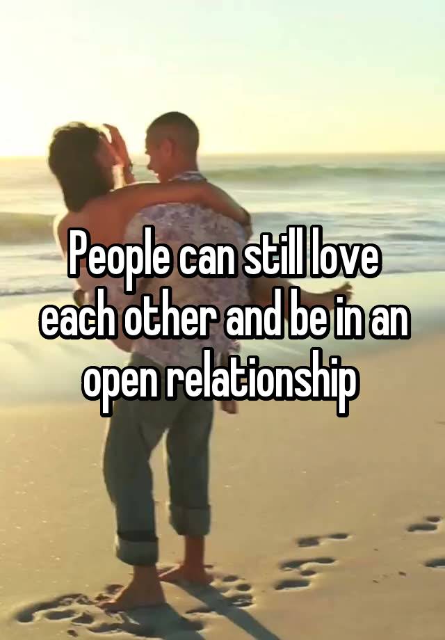 People can still love each other and be in an open relationship 