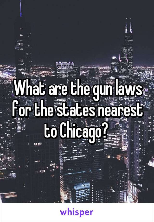 What are the gun laws for the states nearest to Chicago? 