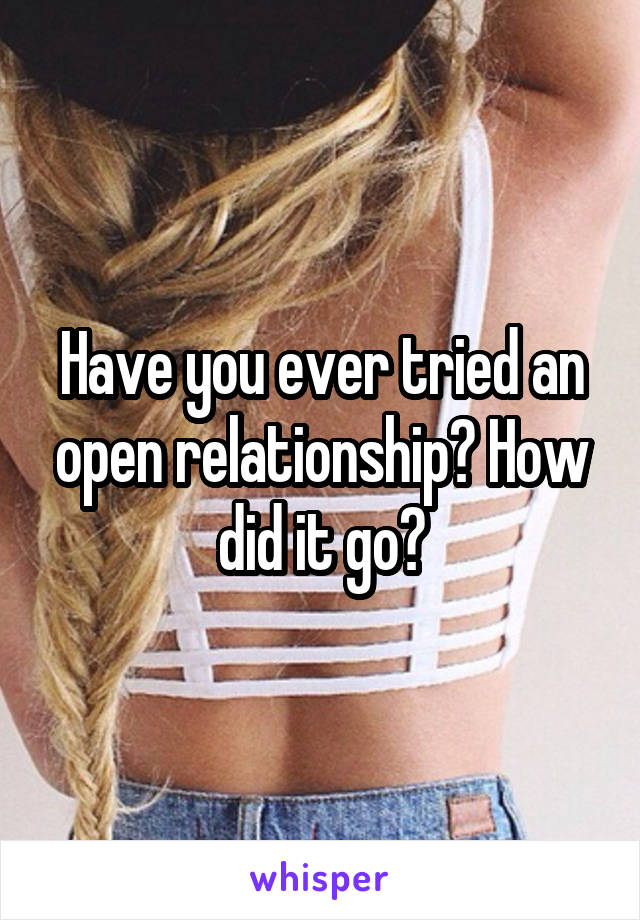 Have you ever tried an open relationship? How did it go?