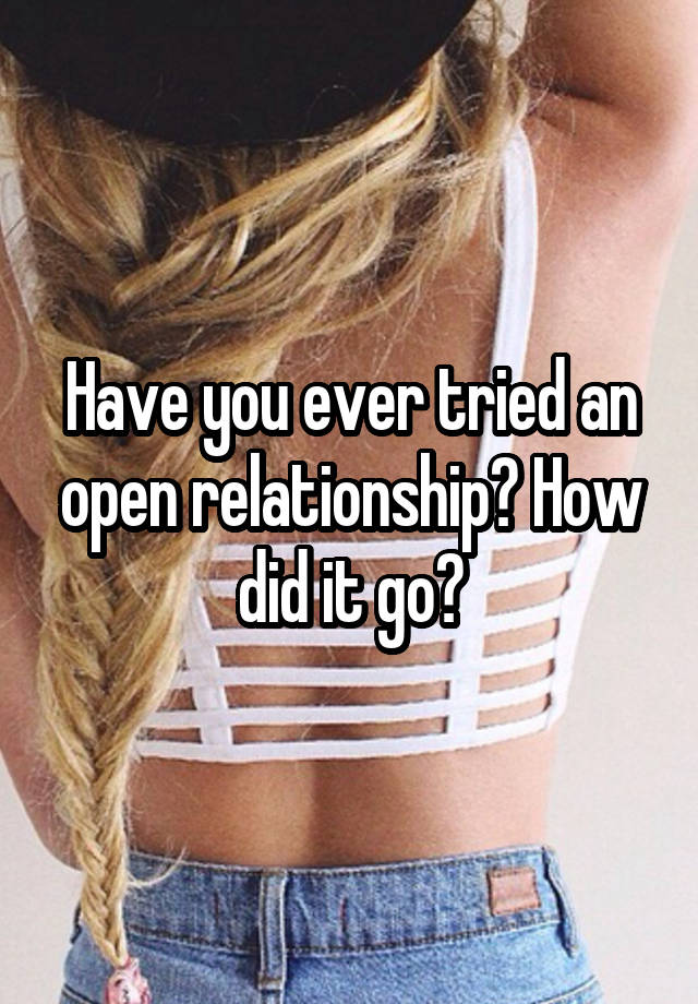 Have you ever tried an open relationship? How did it go?