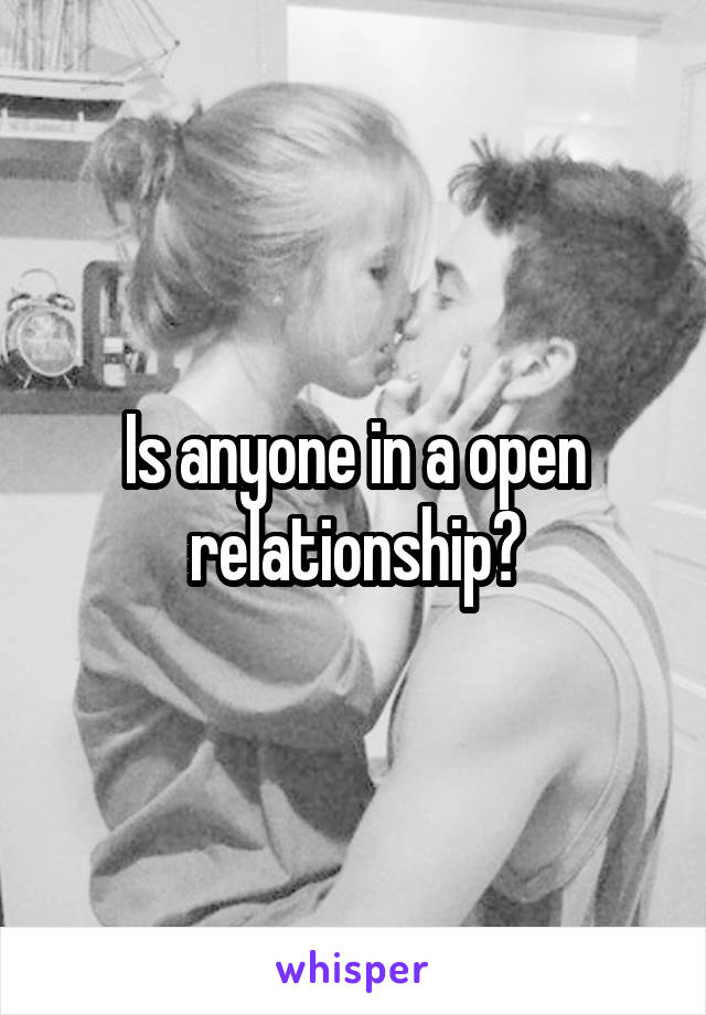 Is anyone in a open relationship?