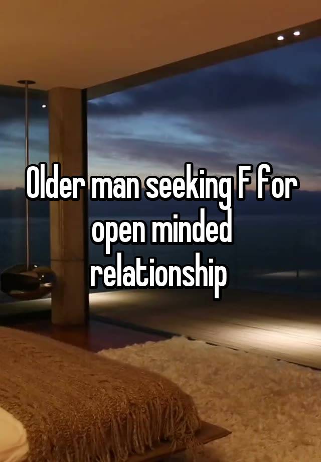 Older man seeking F for open minded relationship 