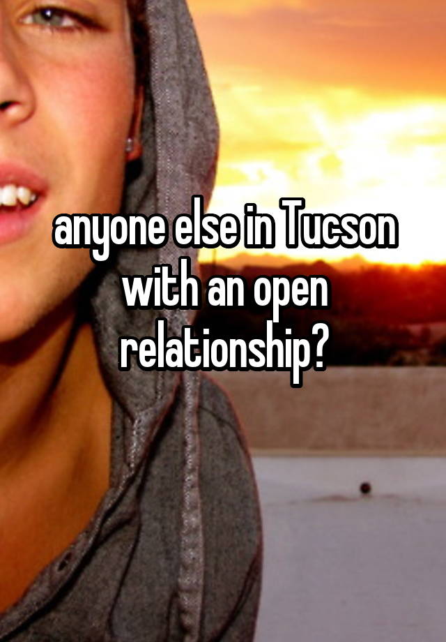 anyone else in Tucson with an open relationship?
