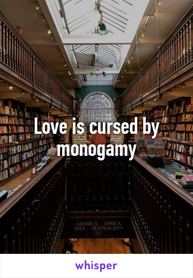 Love is cursed by monogamy