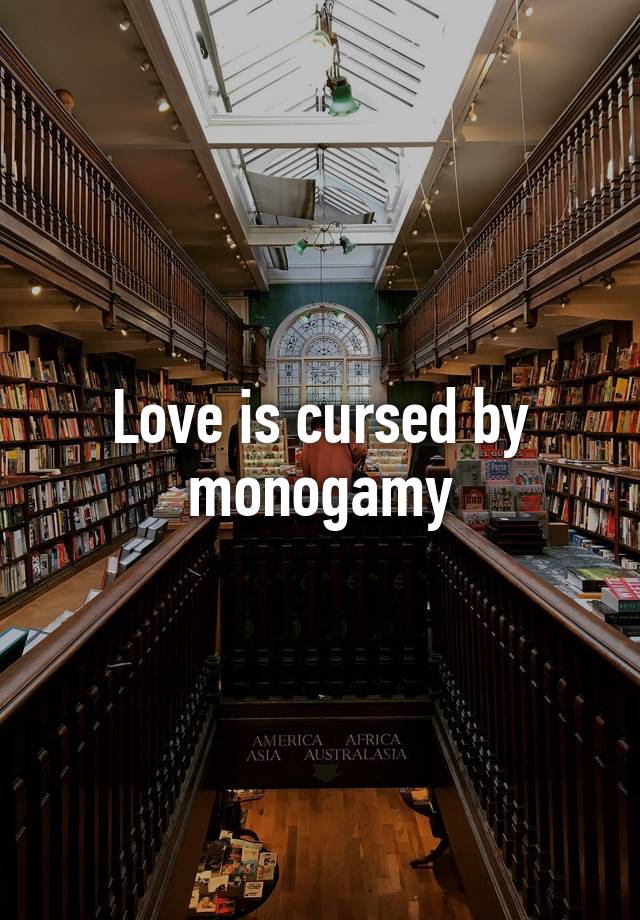 Love is cursed by monogamy